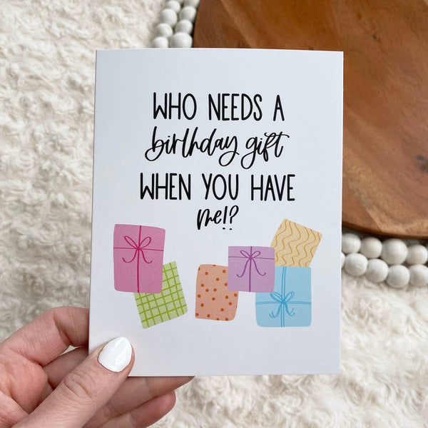 "Who Needs A Birthday Gift When You Have Me?" Birthday Card