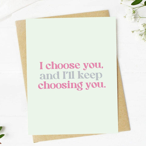 "I choose you, and I'll keep choosing you" Valentine's Card