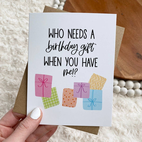 "Who Needs A Birthday Gift When You Have Me?" Birthday Card